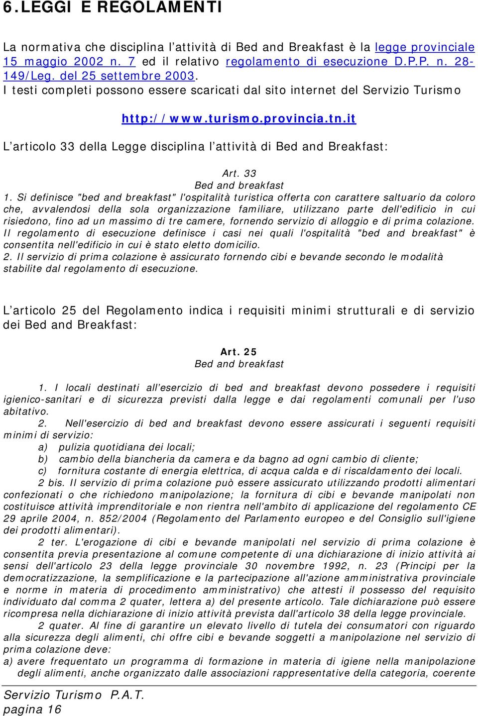 it L articolo 33 della Legge disciplina l attività di Bed and Breakfast: Art. 33 Bed and breakfast 1.