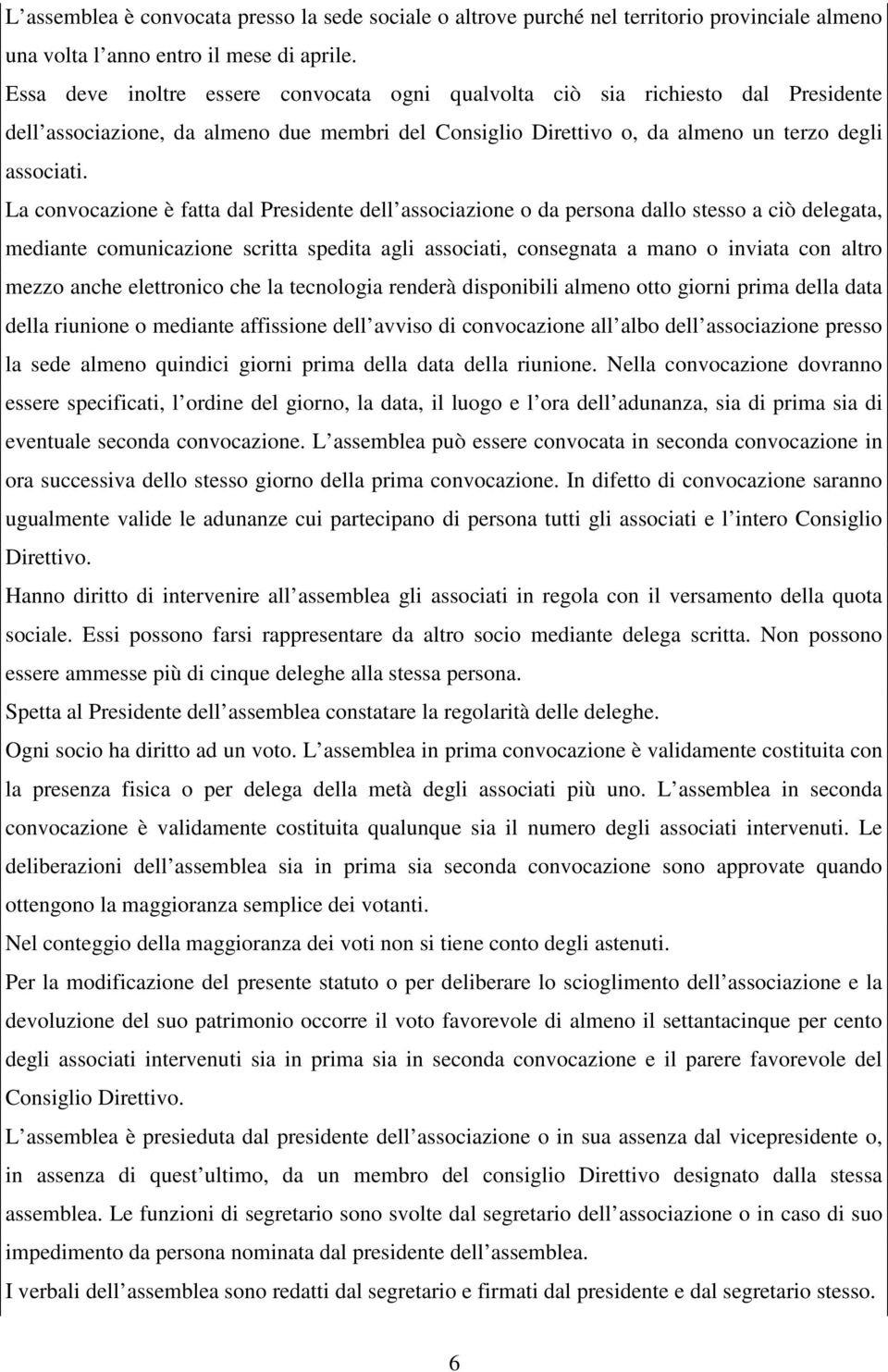 La convocazione è fatta dal Presidente dell associazione o da persona dallo stesso a ciò delegata, mediante comunicazione scritta spedita agli associati, consegnata a mano o inviata con altro mezzo