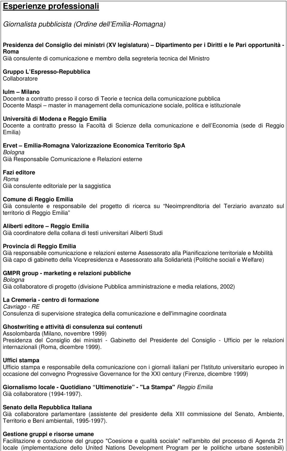 Diritti e le Pari opportunità - Roma Già consulente di comunicazione e membro della segreteria tecnica del Ministro Gruppo L Espresso-Repubblica Collaboratore Iulm Milano Docente a contratto presso