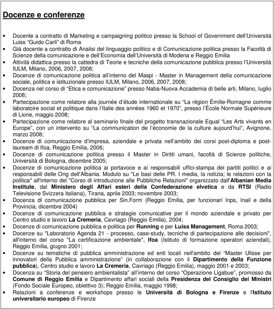 tecniche della comunicazione pubblica presso l Università IULM, Milano, 2006, 2007, 2008; Docenze di comunicazione politica all interno del Maspi - Master in Management della comunicazione sociale,