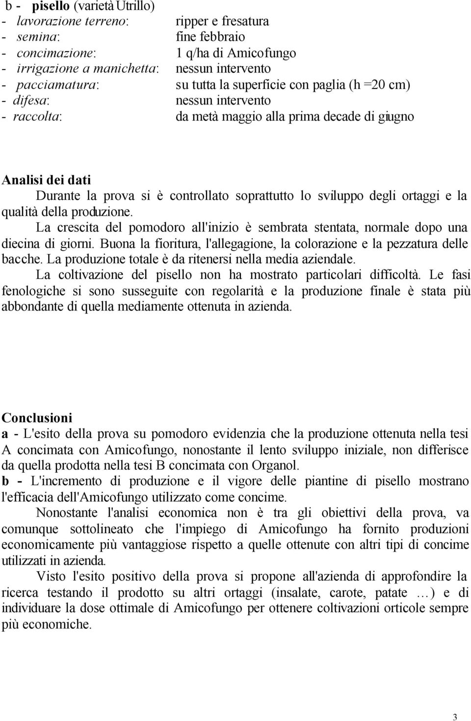 degli ortaggi e la qualità della produzione. La crescita del pomodoro all'inizio è sembrata stentata, normale dopo una diecina di giorni.