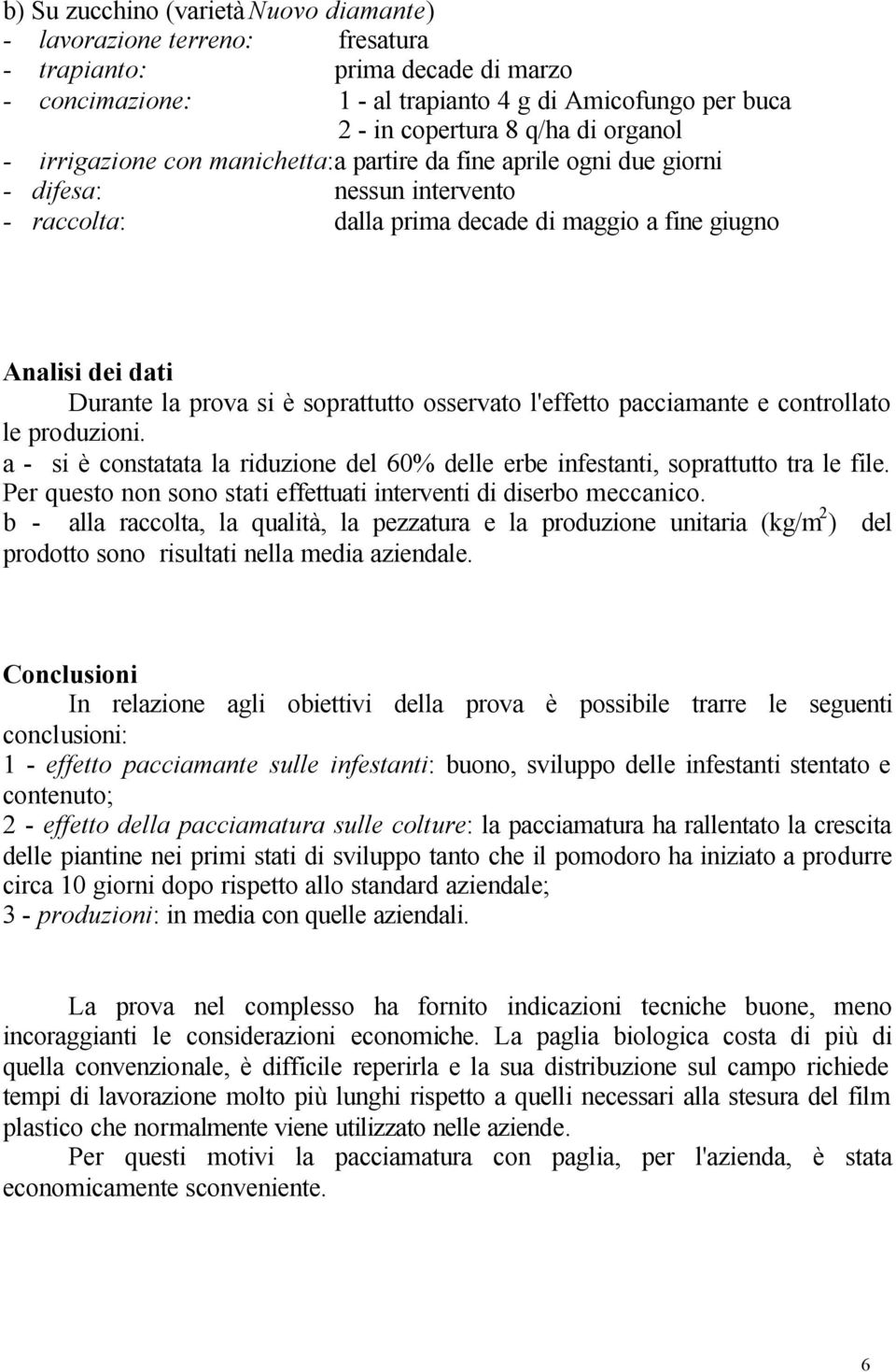 è soprattutto osservato l'effetto pacciamante e controllato le produzioni. a - si è constatata la riduzione del 60% delle erbe infestanti, soprattutto tra le file.