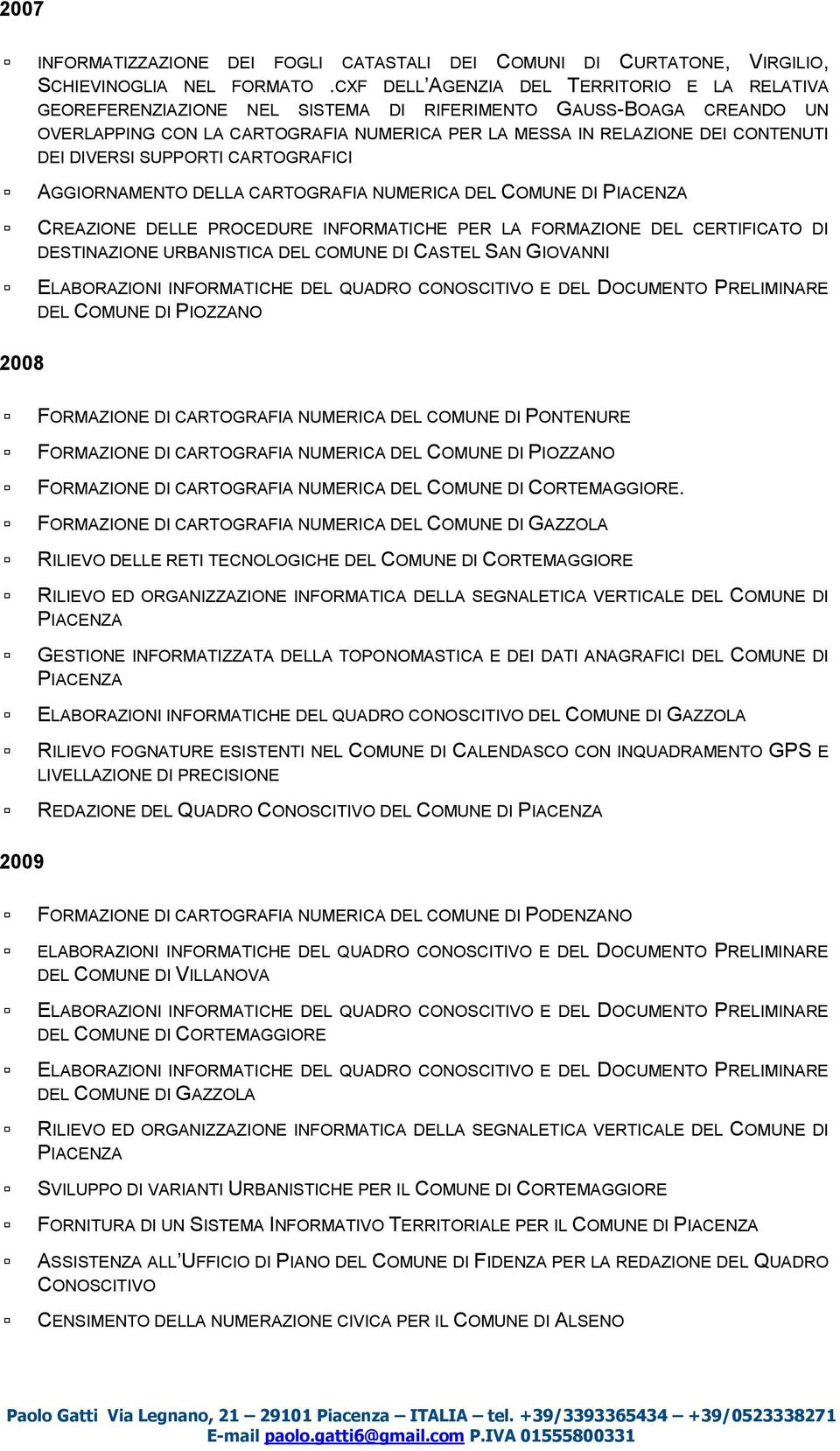 DIVERSI SUPPORTI CARTOGRAFICI 2008 AGGIORNAMENTO DELLA CARTOGRAFIA NUMERICA DEL COMUNE DI PIACENZA CREAZIONE DELLE PROCEDURE INFORMATICHE PER LA FORMAZIONE DEL CERTIFICATO DI DESTINAZIONE URBANISTICA