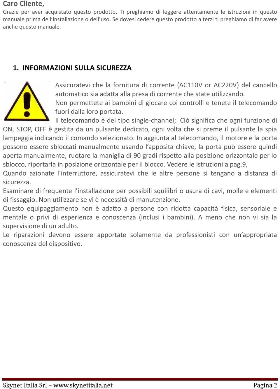 INFORMAZIONI SULLA SICUREZZA Assicuratevi che la fornitura di corrente (AC110V or AC220V) del cancello automatico sia adatta alla presa di corrente che state utilizzando.