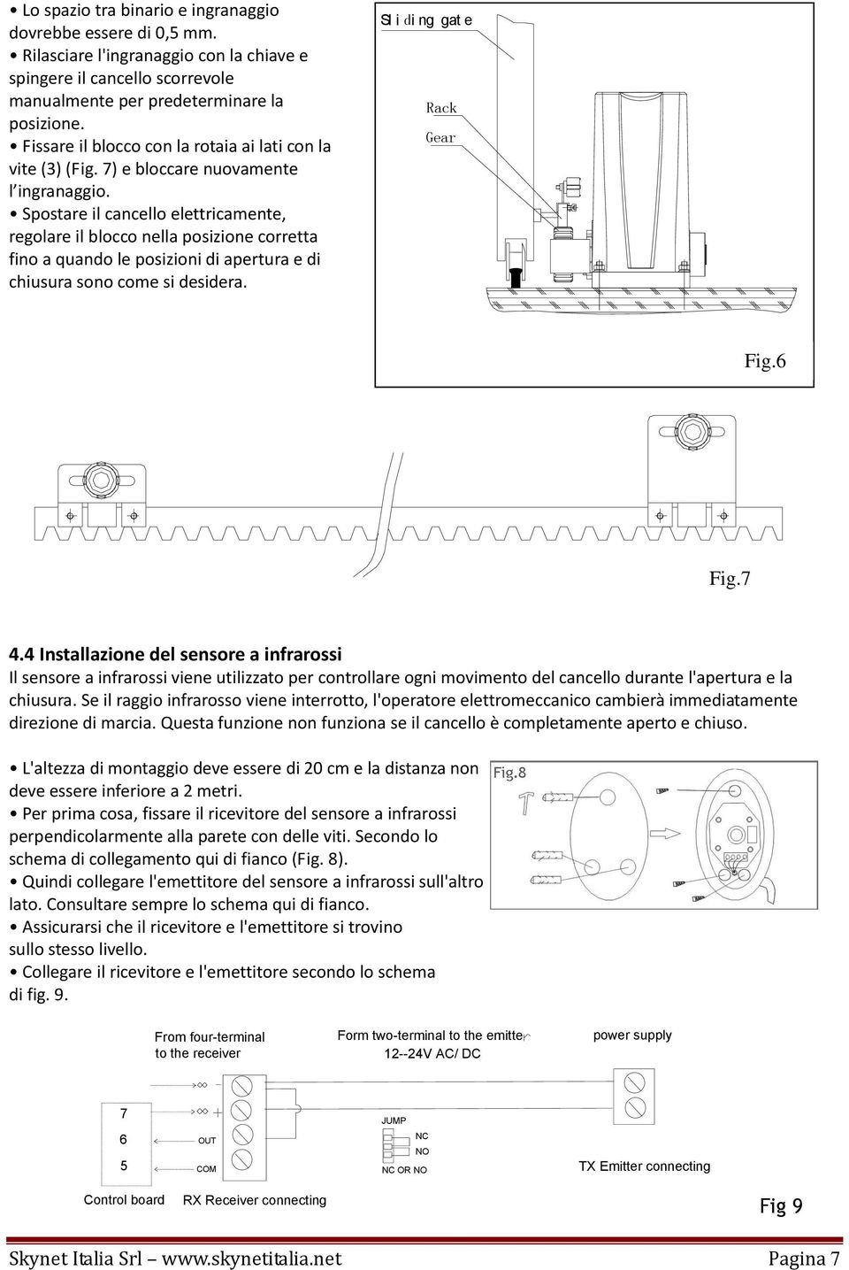 Spostare il cancello elettricamente, regolare il blocco nella posizione corretta fino a quando le posizioni di apertura e di chiusura sono come si desidera. Sl i di ng gat e Rack Gear Fig.6 Fig.7 4.