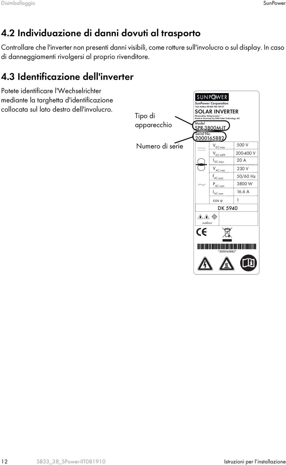 3 Identificazione dell'inverter Potete identificare l'wechselrichter mediante la targhetta d'identificazione collocata sul lato destro dell'involucro.