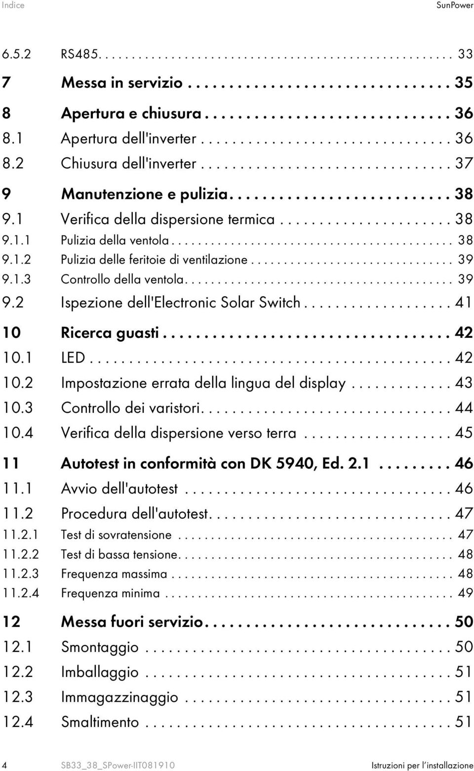 1 Verifica della dispersione termica...................... 38 9.1.1 Pulizia della ventola........................................... 38 9.1.2 Pulizia delle feritoie di ventilazione............................... 39 9.