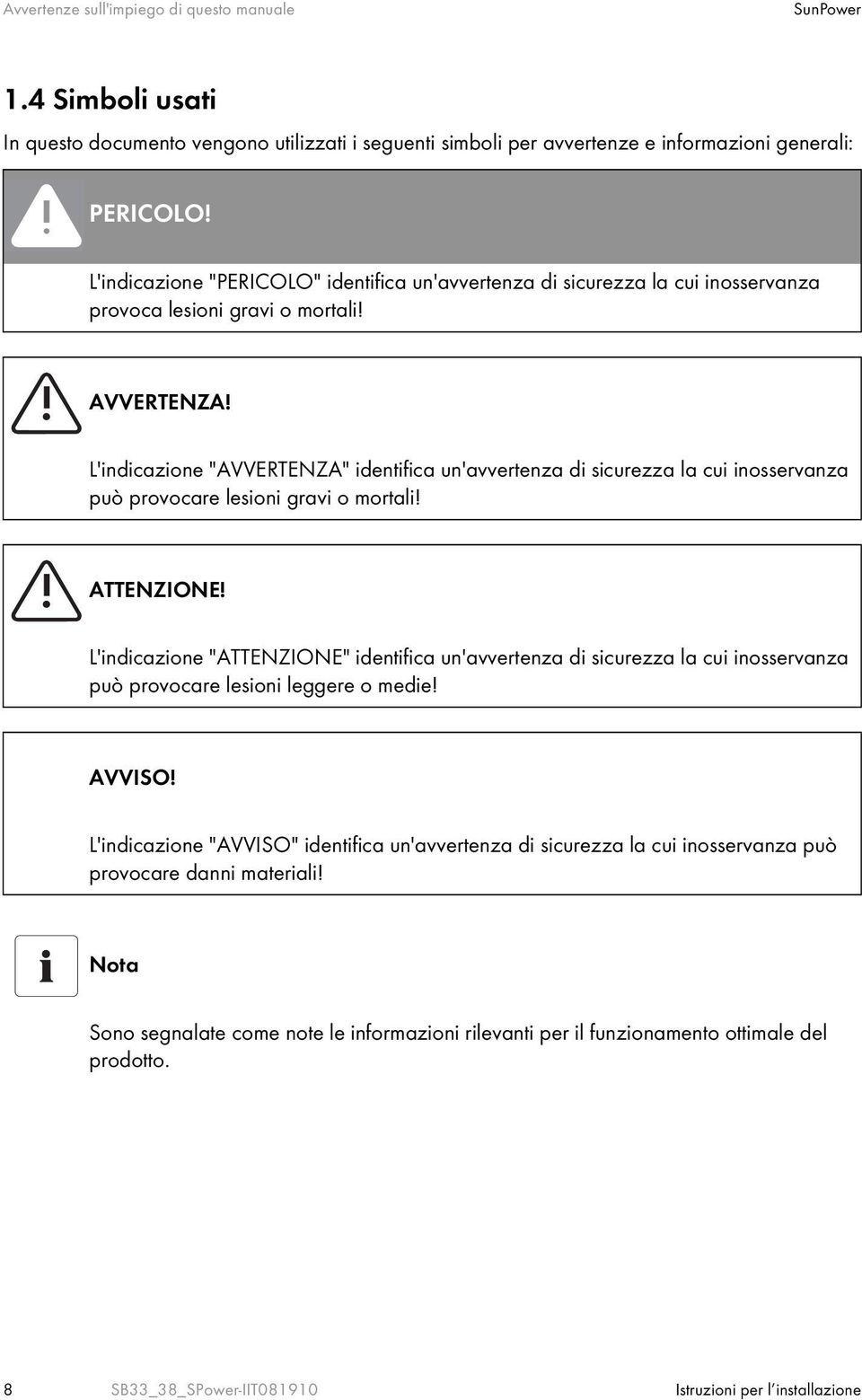 L'indicazione "AVVERTENZA" identifica un'avvertenza di sicurezza la cui inosservanza può provocare lesioni gravi o mortali! ATTENZIONE!