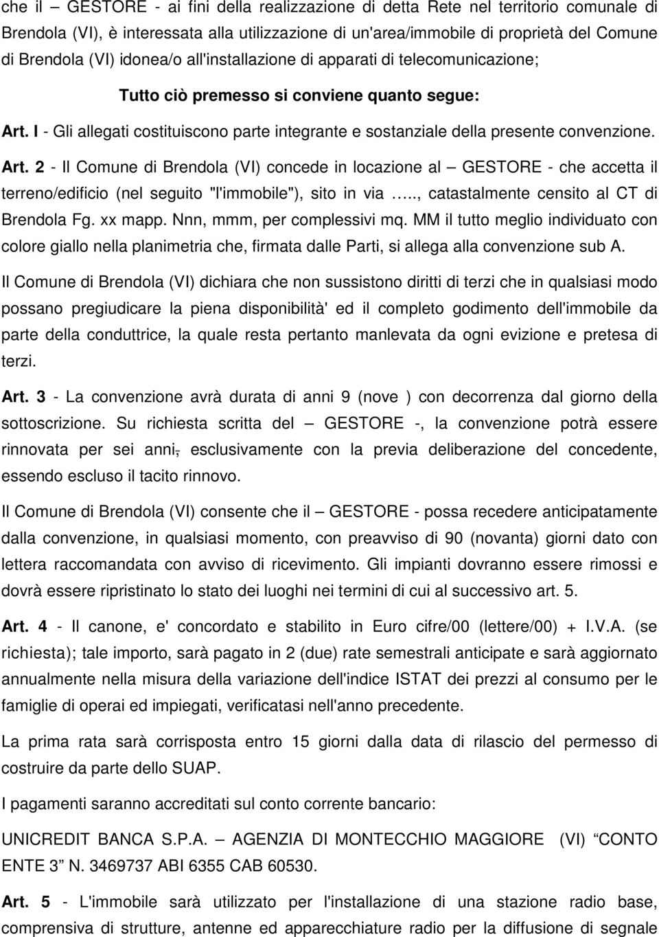 Art. 2 - Il Comune di Brendola (VI) concede in locazione al GESTORE - che accetta il terreno/edificio (nel seguito "l'immobile"), sito in via.., catastalmente censito al CT di Brendola Fg. xx mapp.