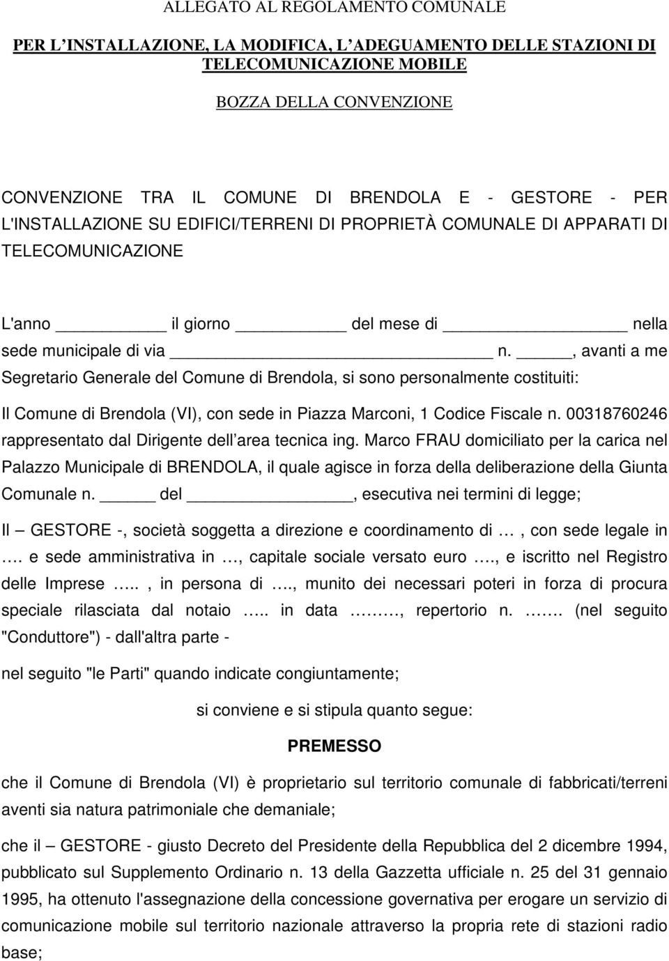 , avanti a me Segretario Generale del Comune di Brendola, si sono personalmente costituiti: Il Comune di Brendola (VI), con sede in Piazza Marconi, 1 Codice Fiscale n.