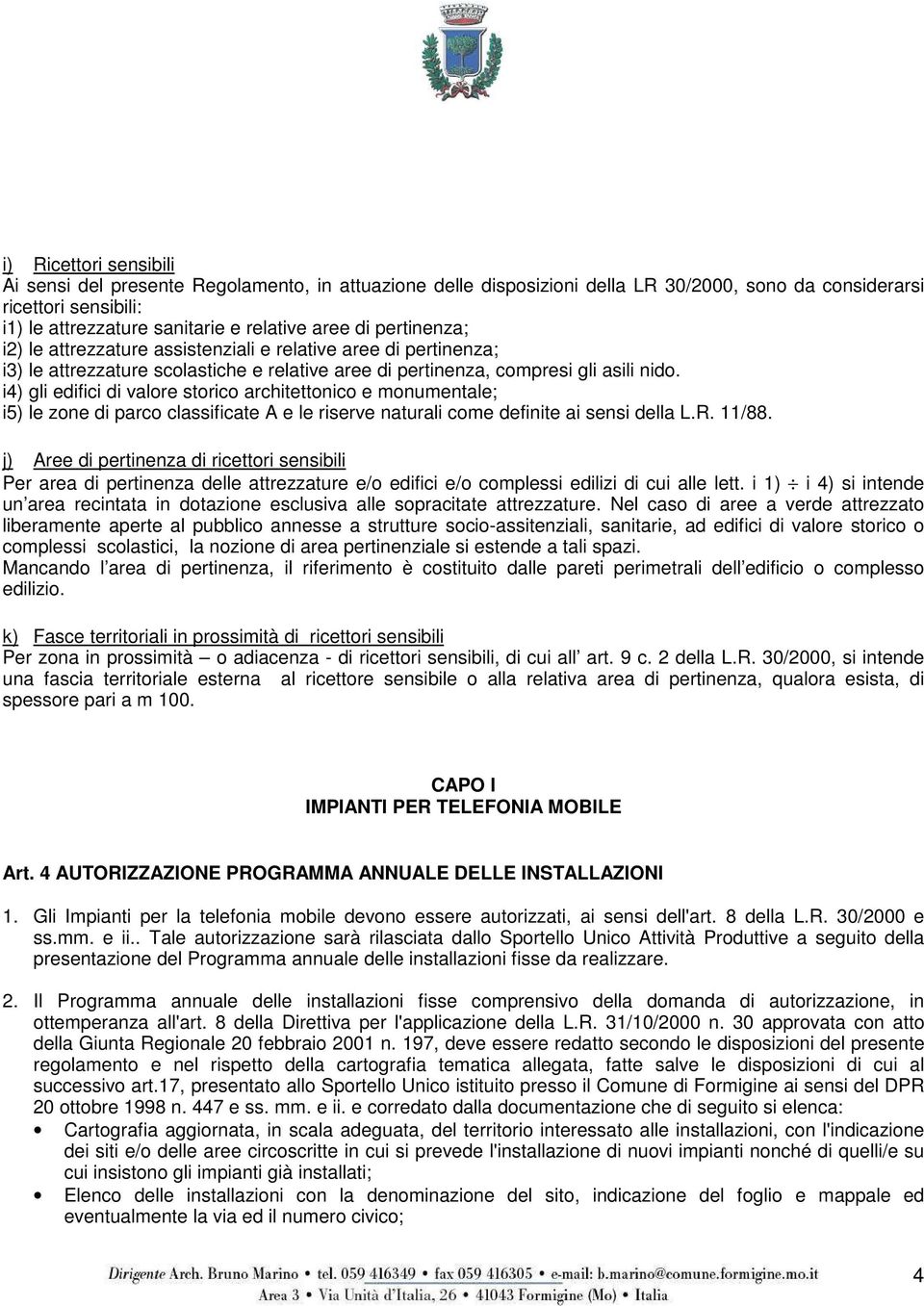 i4) gli edifici di valore storico architettonico e monumentale; i5) le zone di parco classificate A e le riserve naturali come definite ai sensi della L.R. 11/88.