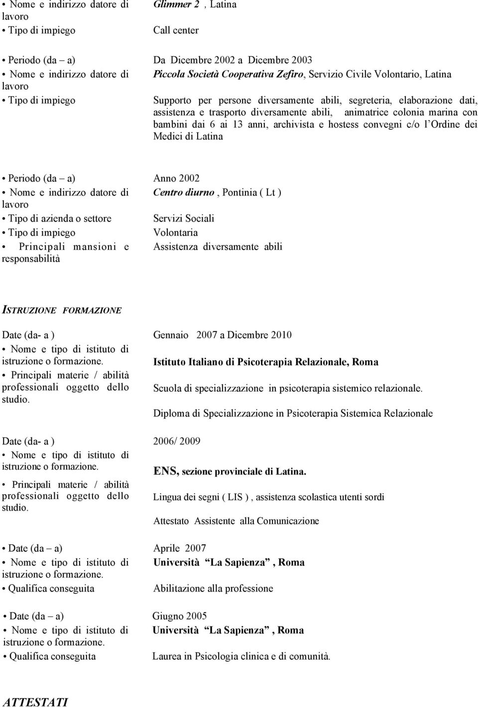 convegni c/o l Ordine dei Medici di Latina Periodo (da a) Anno 2002 Nome e indirizzo datore di Centro diurno, Pontinia ( Lt ) Tipo di azienda o settore Servizi Sociali Volontaria Principali mansioni