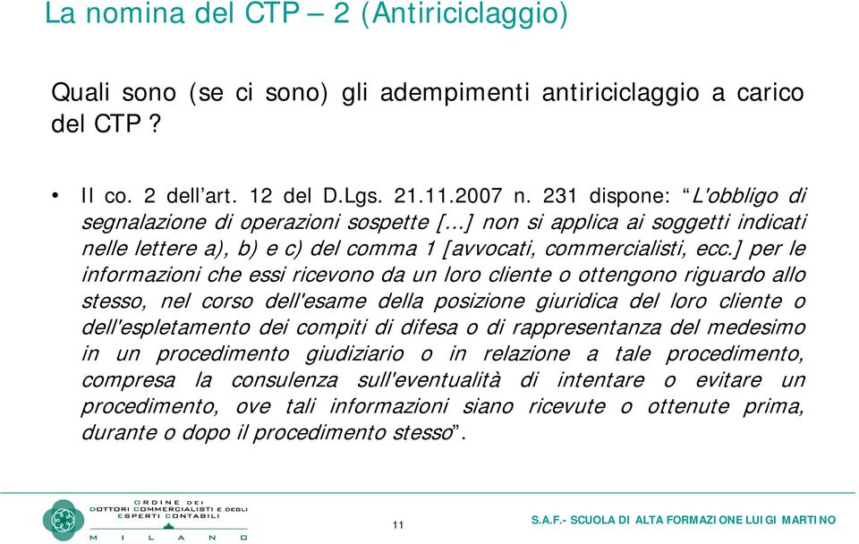 ] per le informazioni che essi ricevono da un loro cliente o ottengono riguardo allo stesso, nel corso dell'esame della posizione giuridica del loro cliente o dell'espletamento dei compiti di difesa