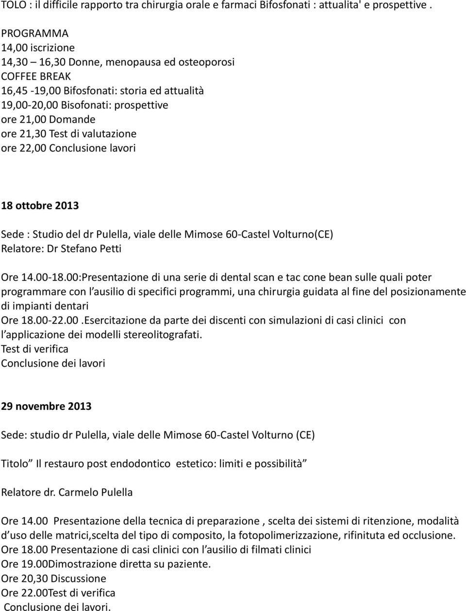di valutazione ore 22,00 Conclusione lavori 18 ottobre 2013 Sede : Studio del dr Pulella, viale delle Mimose 60-Castel Volturno(CE) Relatore: Dr Stefano Petti Ore 14.00-18.