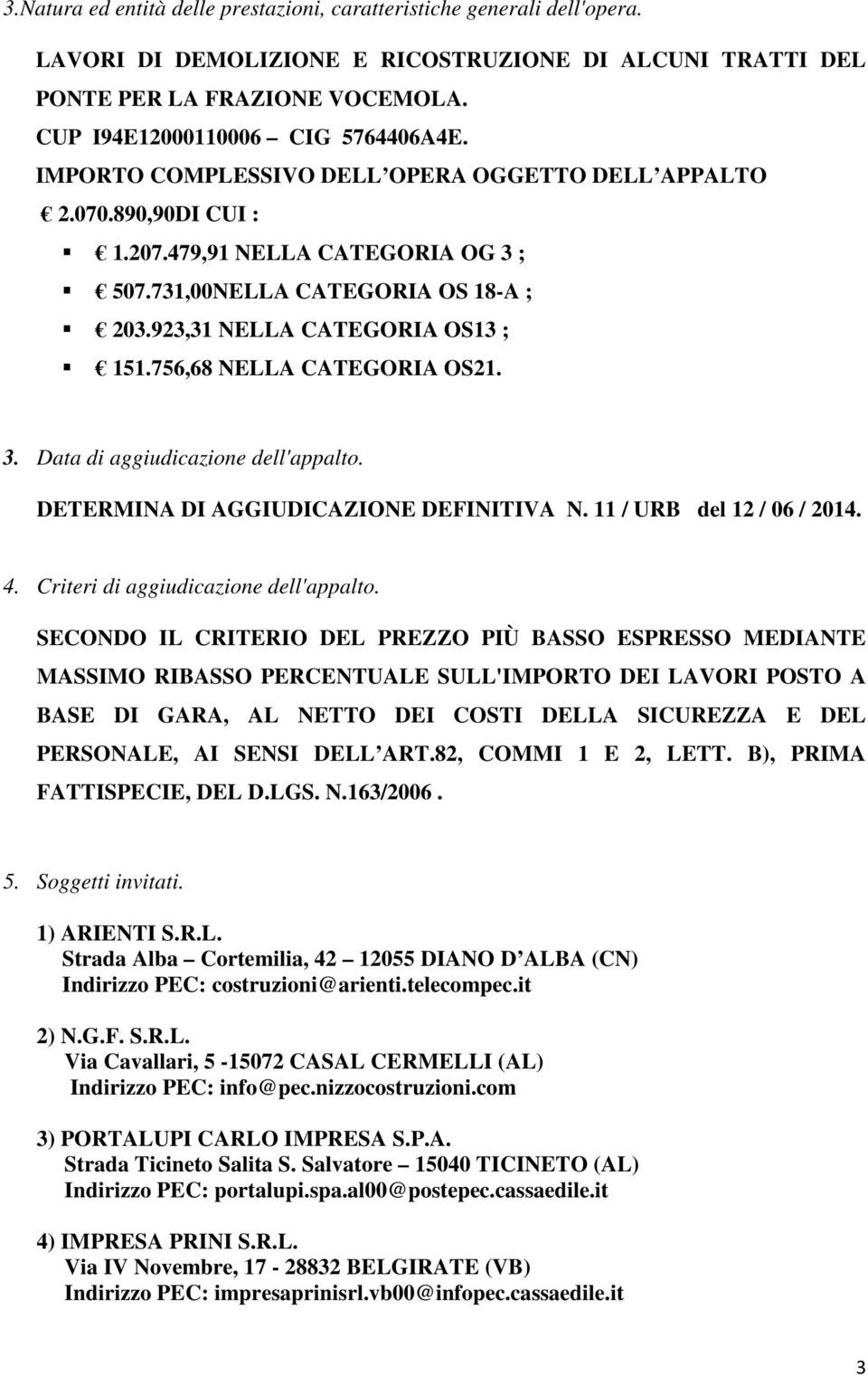 923,31 NELLA CATEGORIA OS13 ; 151.756,68 NELLA CATEGORIA OS21. 3. Data di aggiudicazione dell'appalto. DETERMINA DI AGGIUDICAZIONE DEFINITIVA N. 11 / URB del 12 / 06 / 2014. 4.