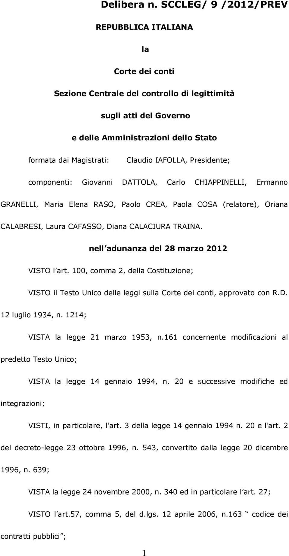 IAFOLLA, Presidente; componenti: Giovanni DATTOLA, Carlo CHIAPPINELLI, Ermanno GRANELLI, Maria Elena RASO, Paolo CREA, Paola COSA (relatore), Oriana CALABRESI, Laura CAFASSO, Diana CALACIURA TRAINA.