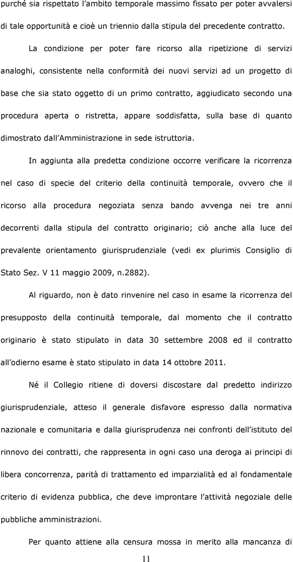 aggiudicato secondo una procedura aperta o ristretta, appare soddisfatta, sulla base di quanto dimostrato dall Amministrazione in sede istruttoria.