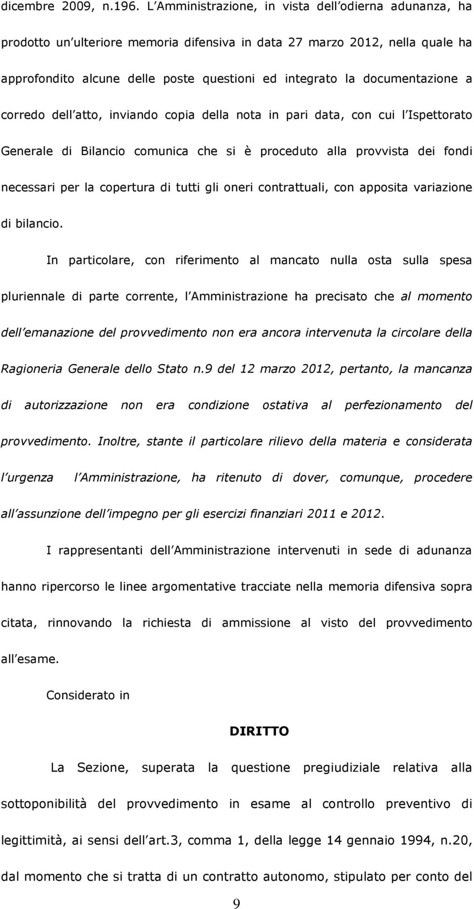 documentazione a corredo dell atto, inviando copia della nota in pari data, con cui l Ispettorato Generale di Bilancio comunica che si è proceduto alla provvista dei fondi necessari per la copertura