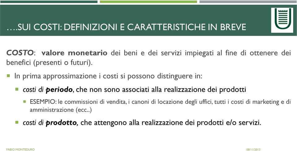 In prima approssimazione i costi si possono distinguere in: costi di periodo, che non sono associati alla realizzazione dei