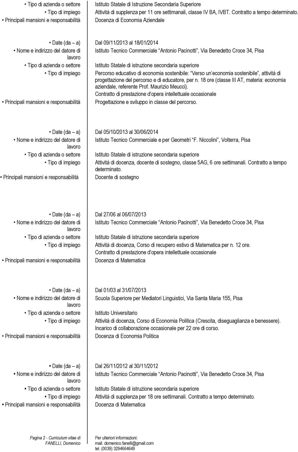 Docenza di Economia Aziendale Date (da a) Dal 09/11/2013 al 18/01/2014 Nome e indirizzo del datore di Istituto Tecnico Commerciale Antonio Pacinotti, Via Benedetto Croce 34, Pisa Tipo di impiego