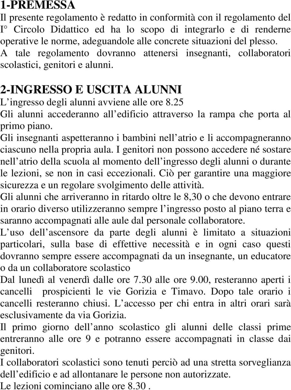 25 Gli alunni accederanno all edificio attraverso la rampa che porta al primo piano. Gli insegnanti aspetteranno i bambini nell atrio e li accompagneranno ciascuno nella propria aula.