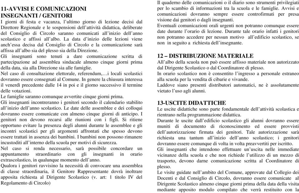 La data d inizio delle lezioni viene anch essa decisa dal Consiglio di Circolo e la comunicazione sarà affissa all albo sia del plesso sia della Direzione.