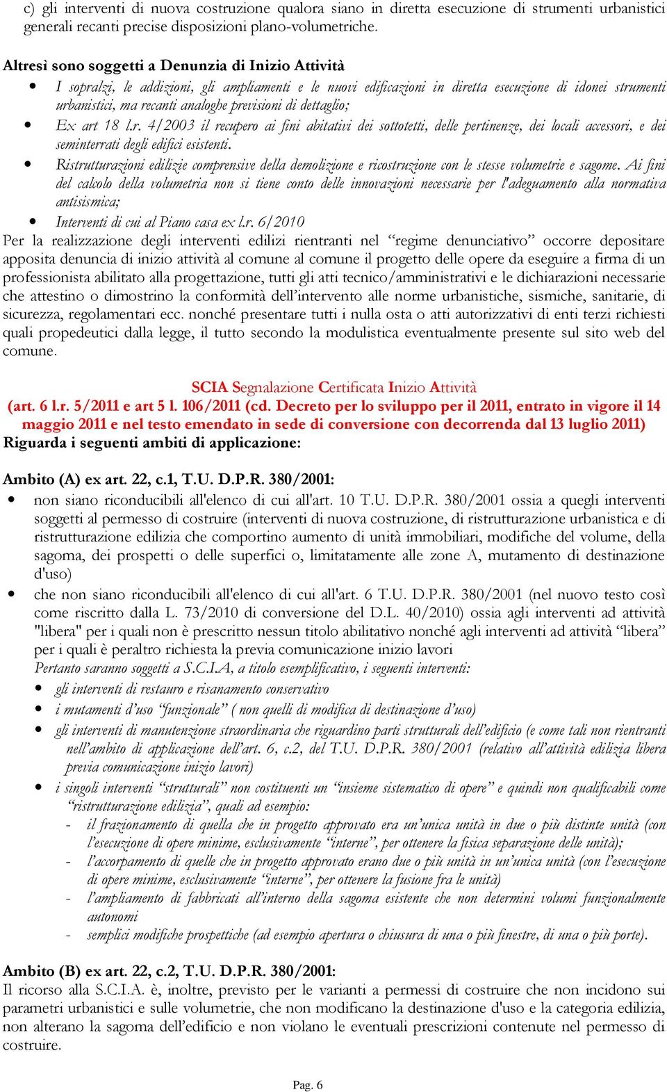 previsioni di dettaglio; Ex art 18 l.r. 4/2003 il recupero ai fini abitativi dei sottotetti, delle pertinenze, dei locali accessori, e dei seminterrati degli edifici esistenti.