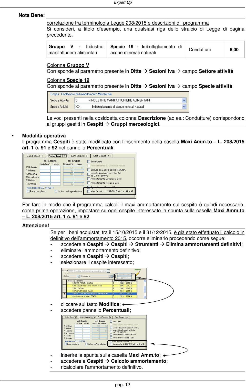 Settore attività Colonna Specie 19 Corrisponde al parametro presente in Ditte Sezioni Iva campo Specie attività Le voci presenti nella cosiddetta colonna Descrizione (ad es.