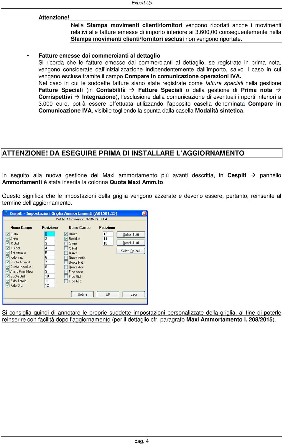 Fatture emesse dai commercianti al dettaglio Si ricorda che le fatture emesse dai commercianti al dettaglio, se registrate in prima nota, vengono considerate dall inizializzazione indipendentemente