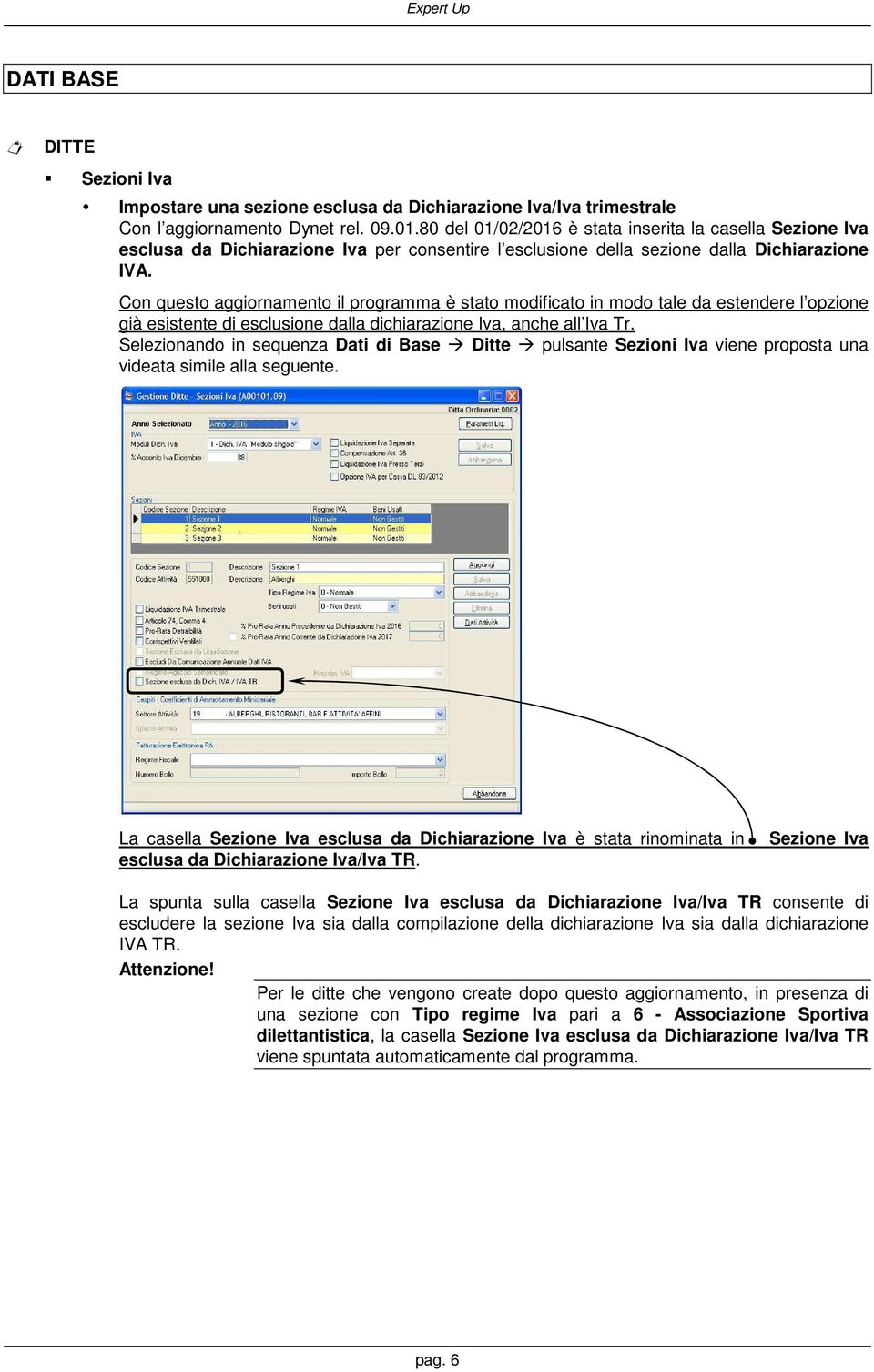 Con questo aggiornamento il programma è stato modificato in modo tale da estendere l opzione già esistente di esclusione dalla dichiarazione Iva, anche all Iva Tr.