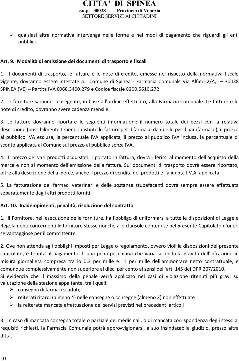 30038 SPINEA (VE) Partita IVA 0068.3400.279 e Codice fiscale 8200.5610.272. 2. Le forniture saranno consegnate, in base all ordine effettuato, alla Farmacia Comunale.