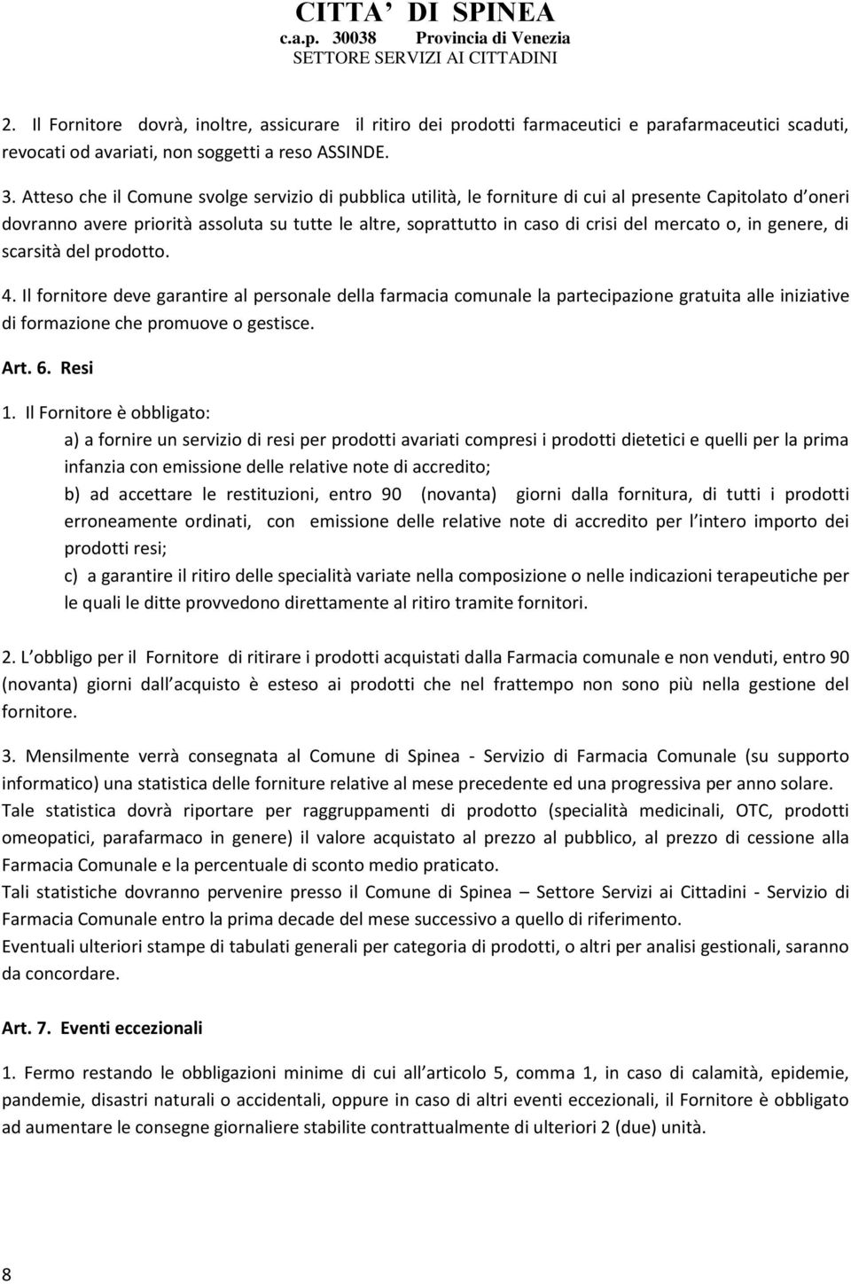 mercato o, in genere, di scarsità del prodotto. 4. Il fornitore deve garantire al personale della farmacia comunale la partecipazione gratuita alle iniziative di formazione che promuove o gestisce.