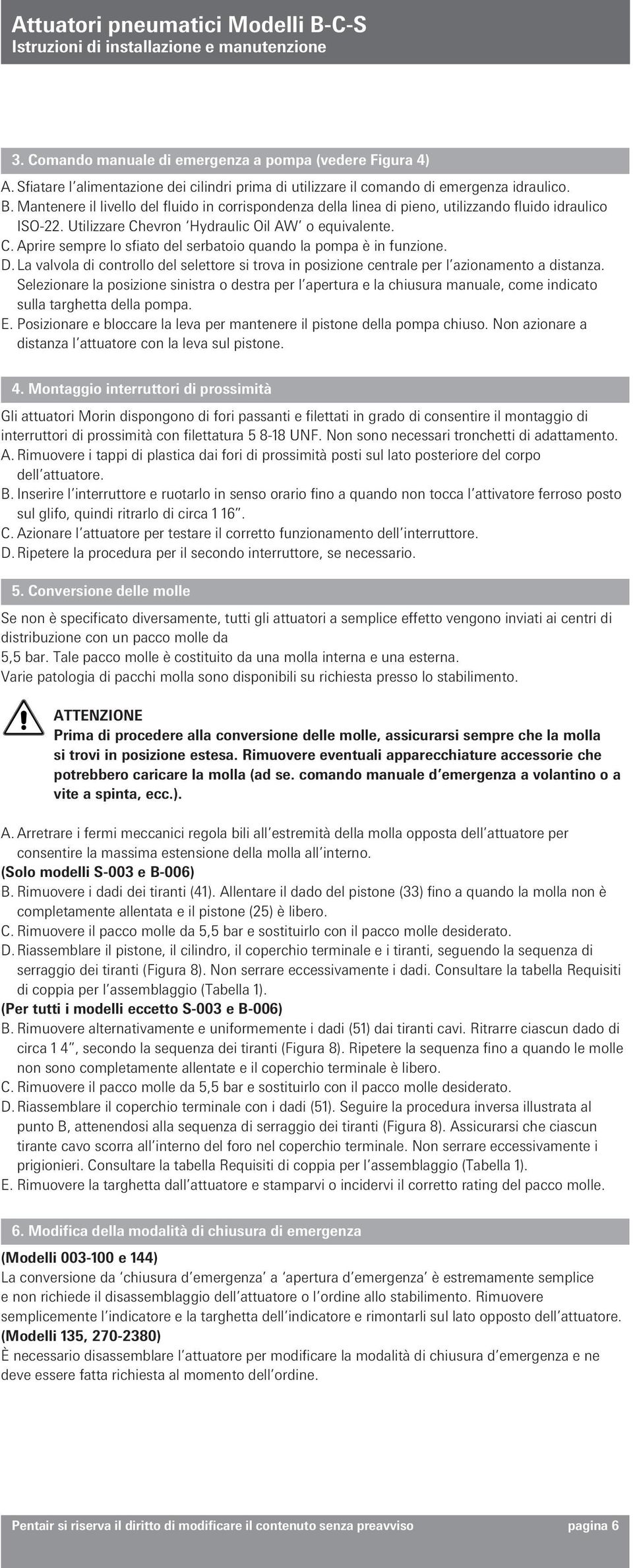 D. La valvola di controllo del selettore si trova in posizione centrale per l azionamento a distanza.