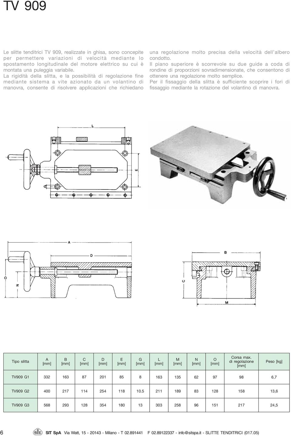 precisa della velocità dell albero condotto. Il piano superiore è scorrevole su due guide a coda di rondine di proporzioni sovradimensionate, che consentono di ottenere una regolazione molto semplice.