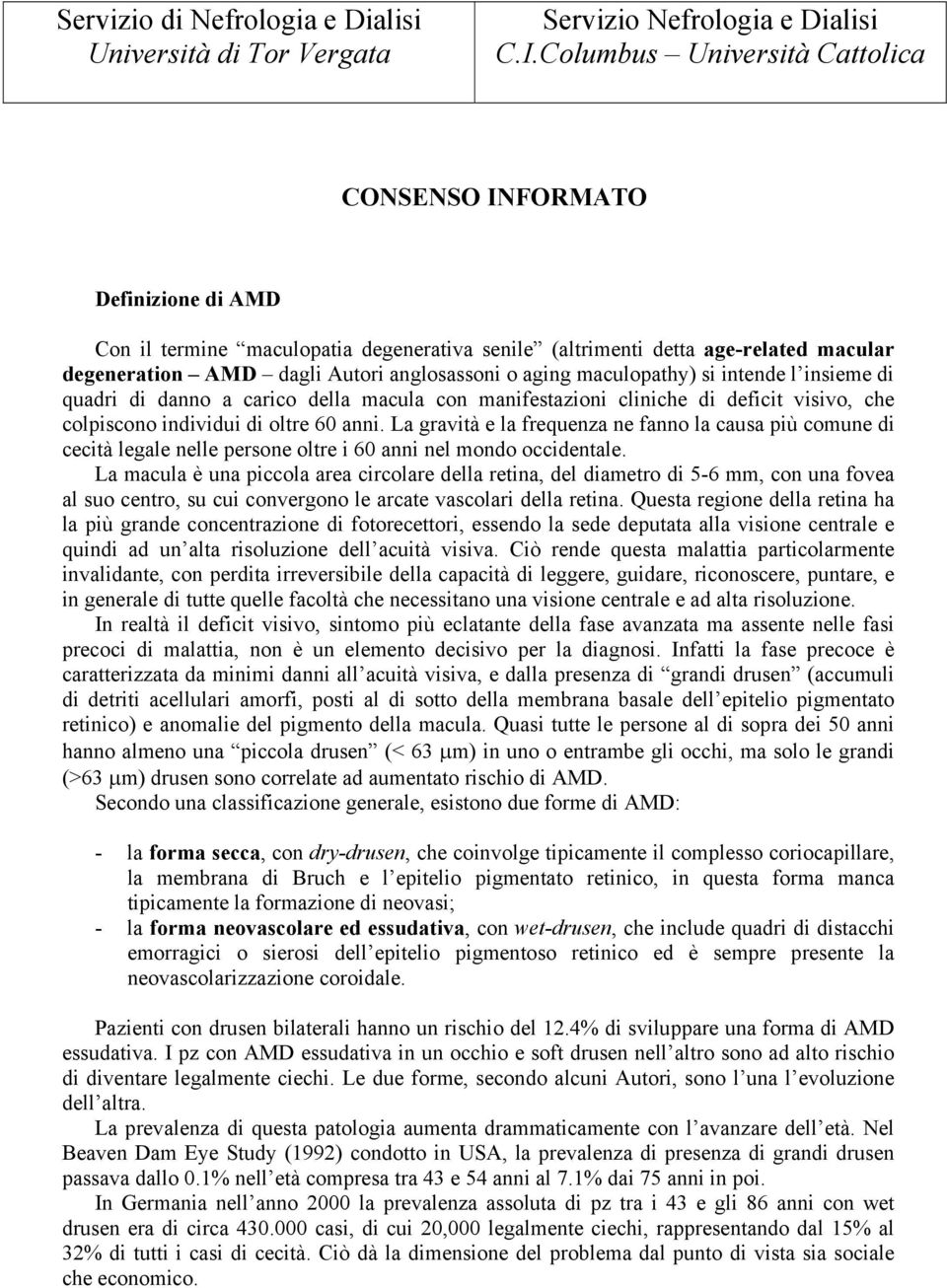 La gravità e la frequenza ne fanno la causa più comune di cecità legale nelle persone oltre i 60 anni nel mondo occidentale.