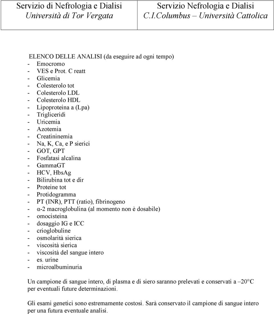 alcalina - GammaGT - HCV, HbsAg - Bilirubina tot e dir - Proteine tot - Protidogramma - PT (INR), PTT (ratio), fibrinogeno - α-2 macroglobulina (al momento non è dosabile) - omocisteina - dosaggio IG