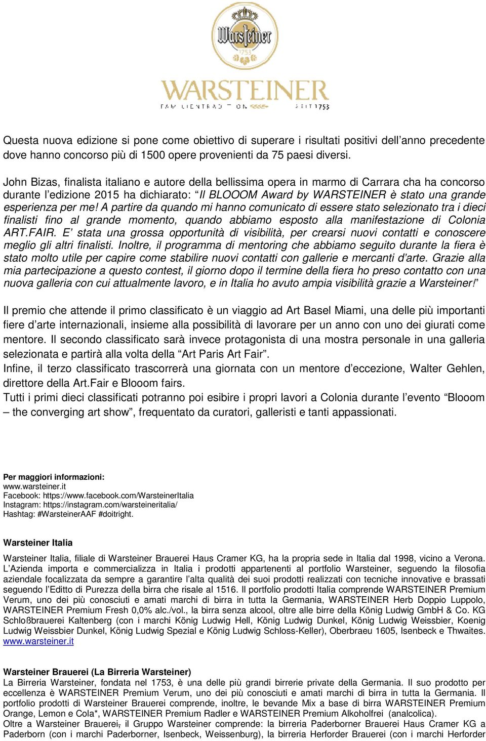 per me! A partire da quando mi hanno comunicato di essere stato selezionato tra i dieci finalisti fino al grande momento, quando abbiamo esposto alla manifestazione di Colonia ART.FAIR.