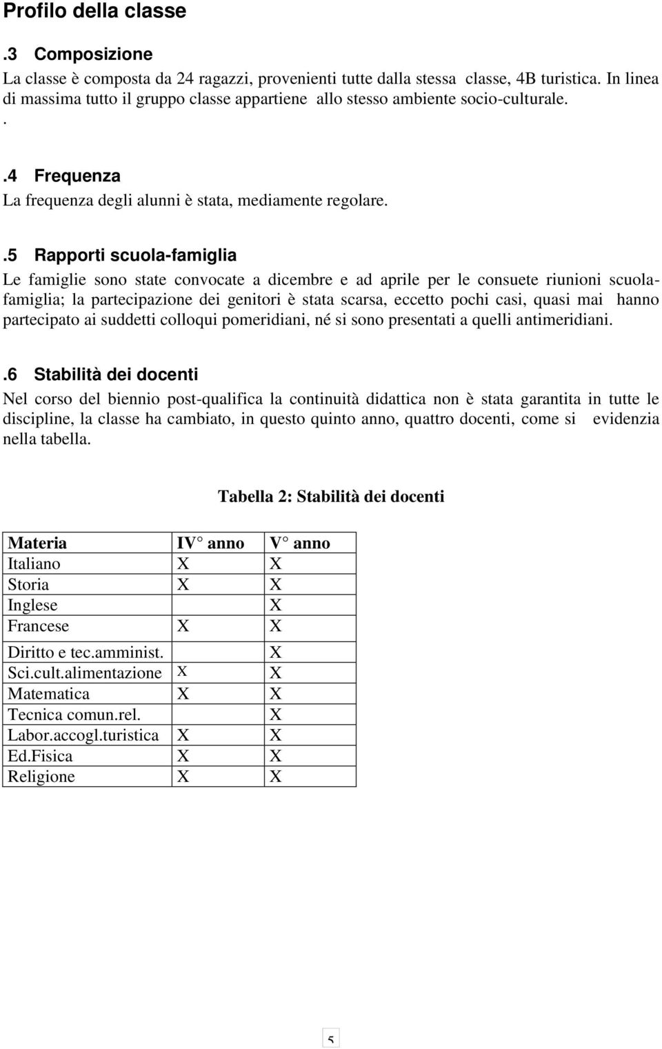 .5 Rapporti scuola-famiglia Le famiglie sono state convocate a dicembre e ad aprile per le consuete riunioni scuolafamiglia; la partecipazione dei genitori è stata scarsa, eccetto pochi casi, quasi