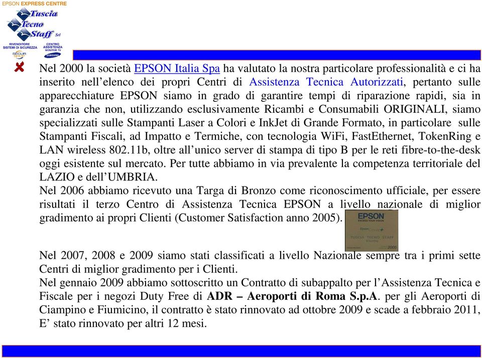 e InkJet di Grande Formato, in particolare sulle Stampanti Fiscali, ad Impatto e Termiche, con tecnologia WiFi, FastEthernet, TokenRing e LAN wireless 802.