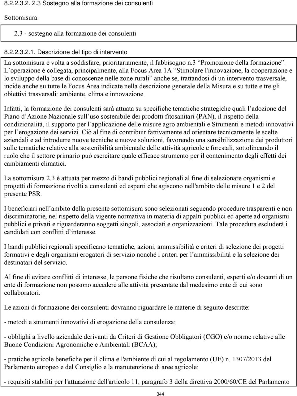 L operazione è collegata, principalmente, alla Focus Area 1A Stimolare l'innovazione, la cooperazione e lo sviluppo della base di conoscenze nelle zone rurali anche se, trattandosi di un intervento