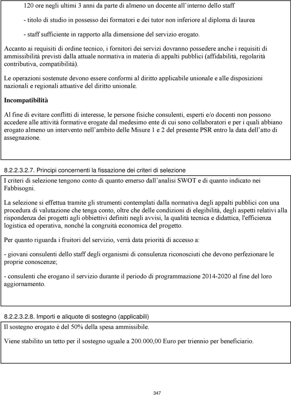 Accanto ai requisiti di ordine tecnico, i fornitori dei servizi dovranno possedere anche i requisiti di ammissibilità previsti dalla attuale normativa in materia di appalti pubblici (affidabilità,