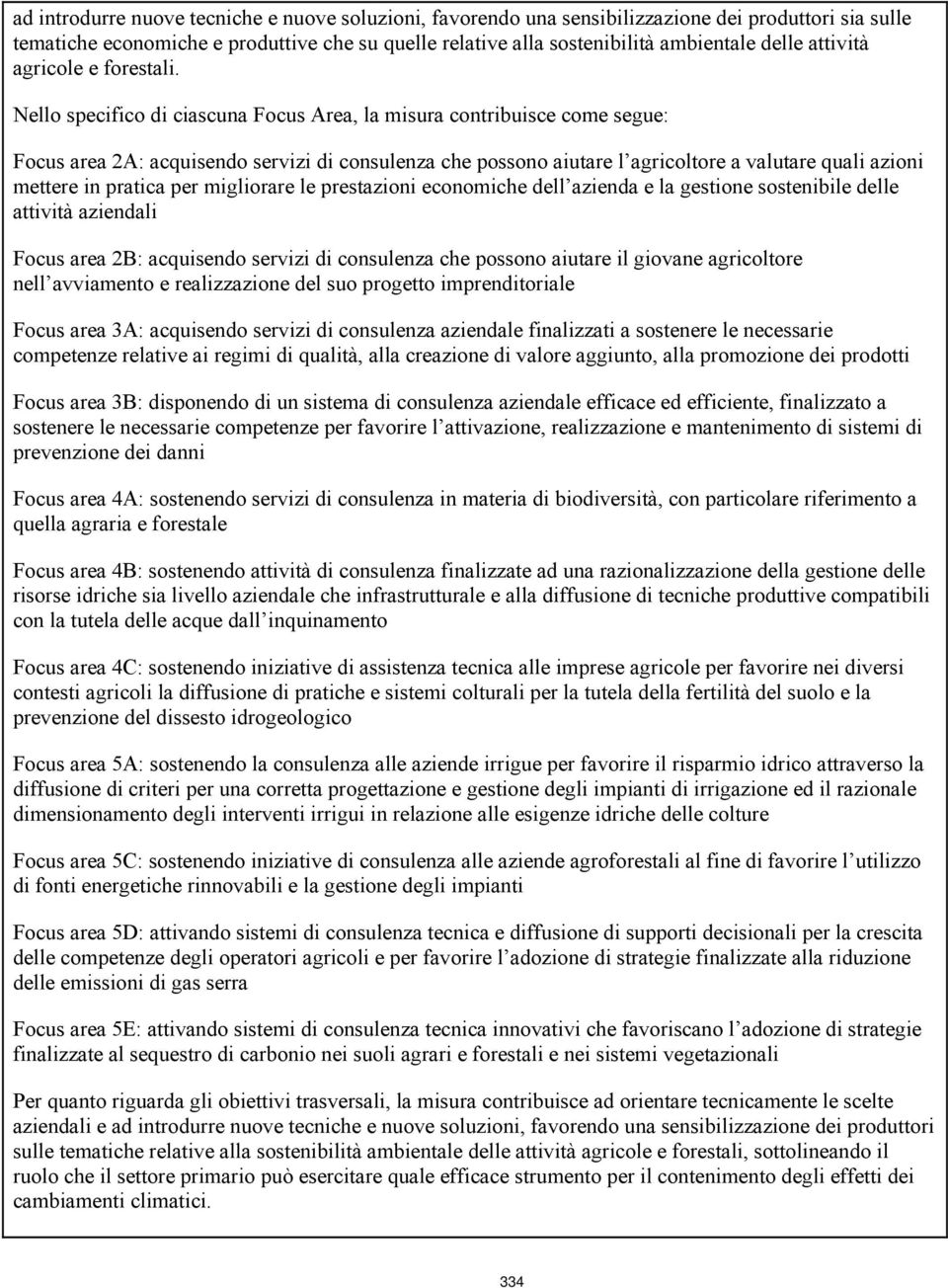 Nello specifico di ciascuna Focus Area, la misura contribuisce come segue: Focus area 2A: acquisendo servizi di consulenza che possono aiutare l agricoltore a valutare quali azioni mettere in pratica