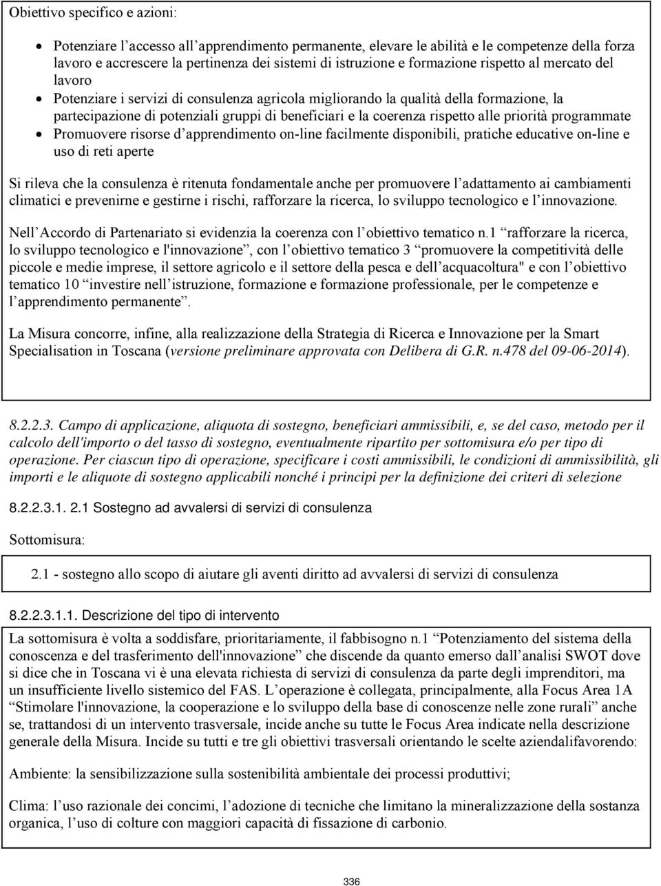 rispetto alle priorità programmate Promuovere risorse d apprendimento on-line facilmente disponibili, pratiche educative on-line e uso di reti aperte Si rileva che la consulenza è ritenuta