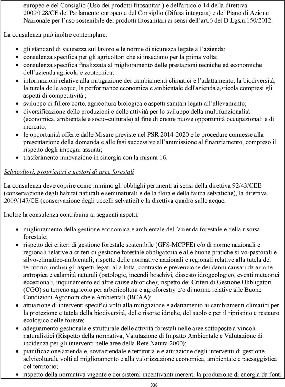 La consulenza può inoltre contemplare: gli standard di sicurezza sul lavoro e le norme di sicurezza legate all azienda; consulenza specifica per gli agricoltori che si insediano per la prima volta;