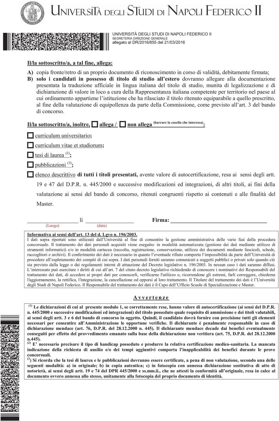 loco a cura della Rappresentanza italiana competente per territorio nel paese al cui ordinamento appartiene l istituzione che ha rilasciato il titolo ritenuto equiparabile a quello prescritto, al