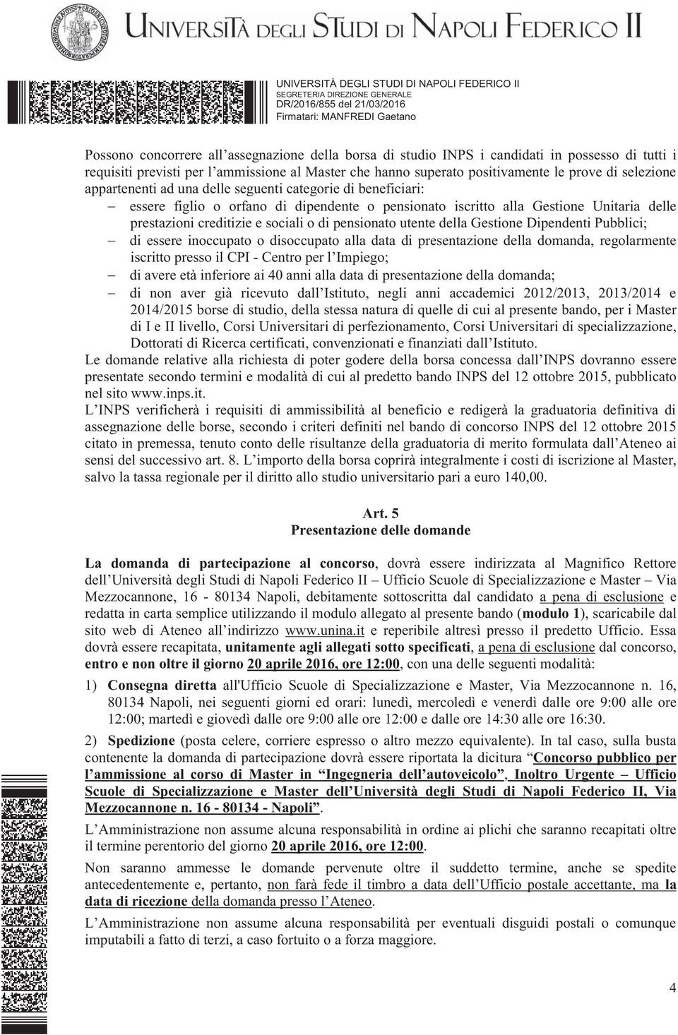 utente della Gestione Dipendenti Pubblici; di essere inoccupato o disoccupato alla data di presentazione della domanda, regolarmente iscritto presso il CPI - Centro per l Impiego; di avere età