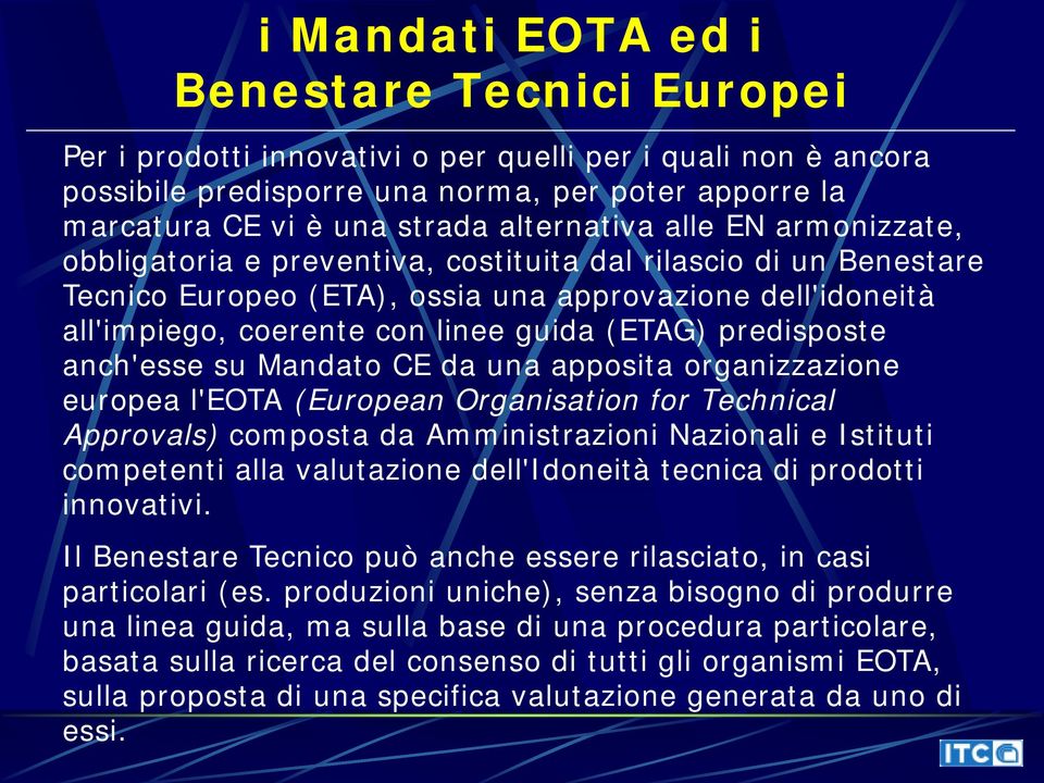 (ETAG) predisposte anch'esse su Mandato CE da una apposita organizzazione europea l'eota (European Organisation for Technical Approvals) composta da Amministrazioni Nazionali e Istituti competenti