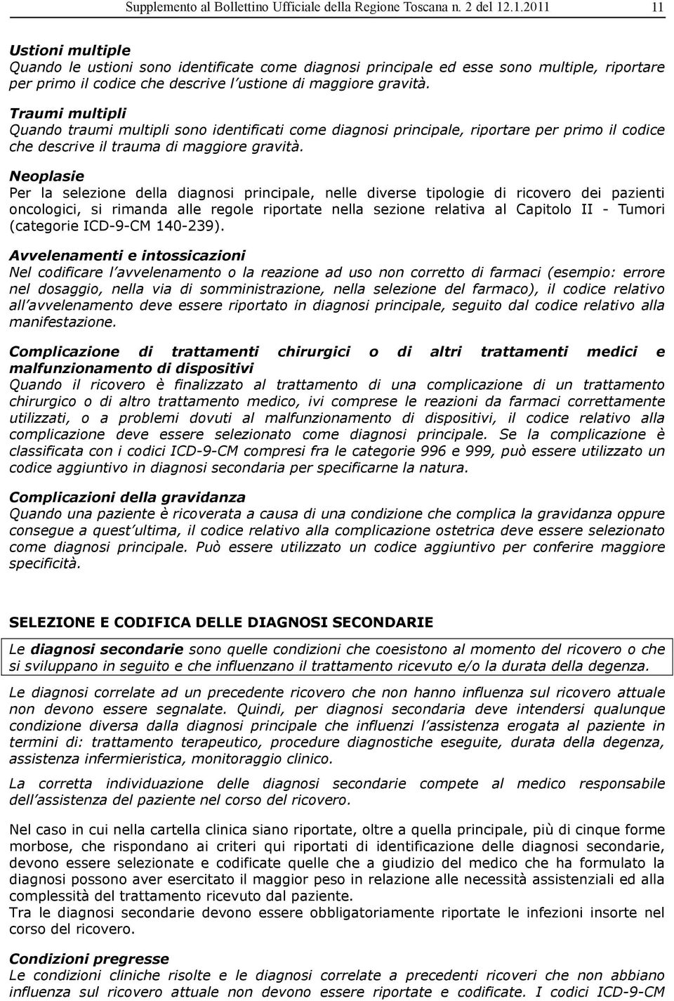 Traumi multipli Quando traumi multipli sono identificati come diagnosi principale, riportare per primo il codice che descrive il trauma di maggiore gravità.