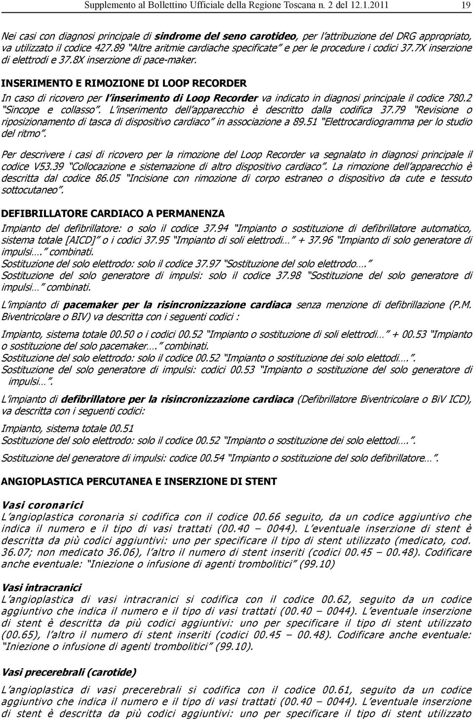 89 Altre aritmie cardiache specificate e per le procedure i codici 37.7X inserzione di elettrodi e 37.8X inserzione di pace-maker.