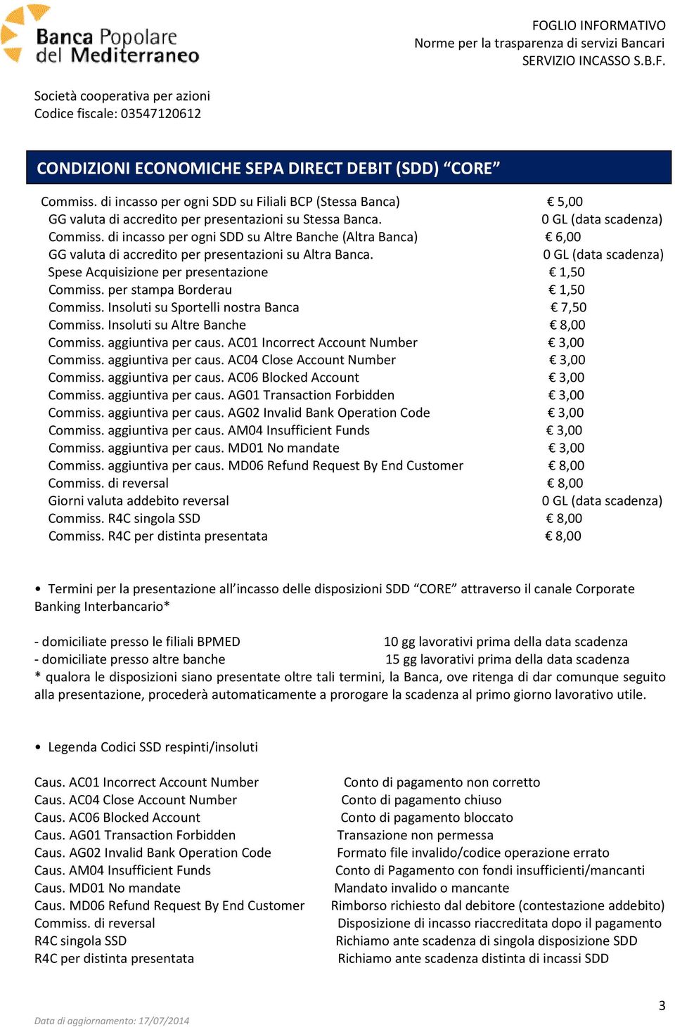 0 GL (data scadenza) Spese Acquisizione per presentazione 1,50 Commiss. per stampa Borderau 1,50 Commiss. Insoluti su Sportelli nostra Banca 7,50 Commiss. Insoluti su Altre Banche 8,00 Commiss.